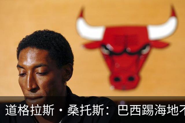道格拉斯·桑托斯：巴西踢海地不能大意 盼内马尔能恢复最佳状态
