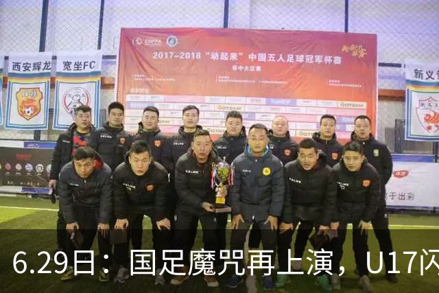 6.29日：国足魔咒再上演，U17闪耀亚洲，为何成年后集体失声？
