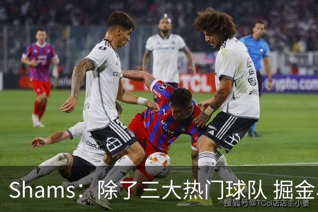 Shams：除了三大热门球队 掘金马刺尼克斯等队也有可能半路杀出